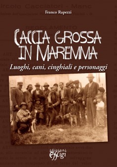 “Caccia grossa in Maremma”. Il 24 ottobre a Paganico il libro che racconta luoghi cani, …
