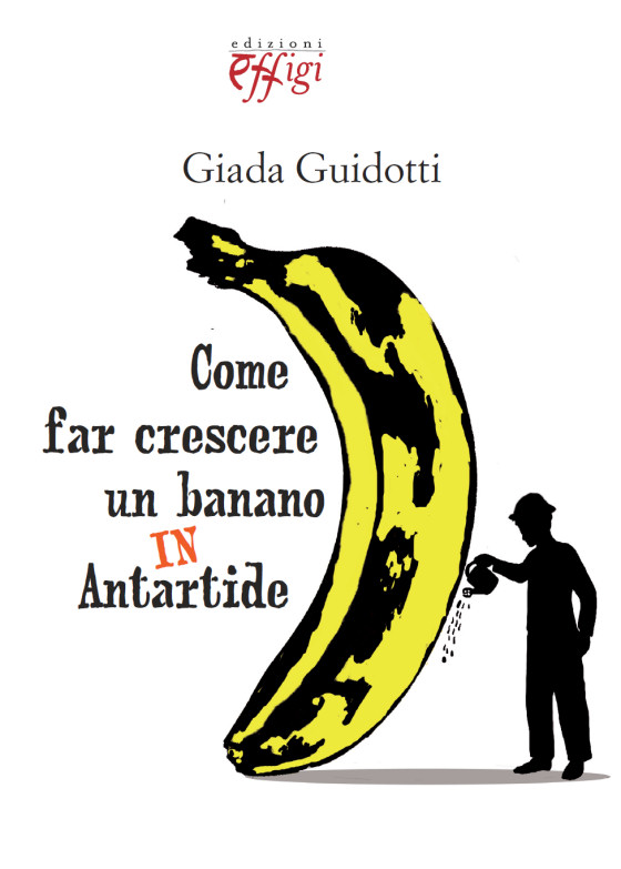 “Come far crescere un banano in Antartide”, presentazione il 9 maggio a Castiglione d’Orcia